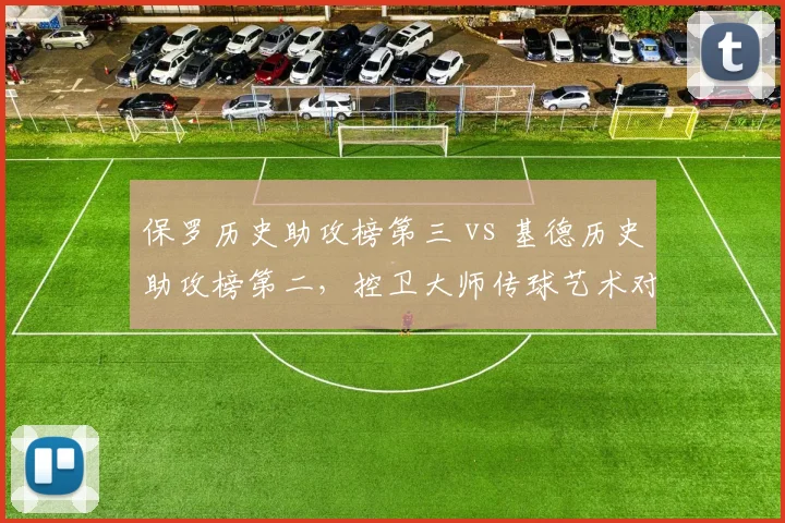保罗历史助攻榜第三 vs 基德历史助攻榜第二，控卫大师传球艺术对比