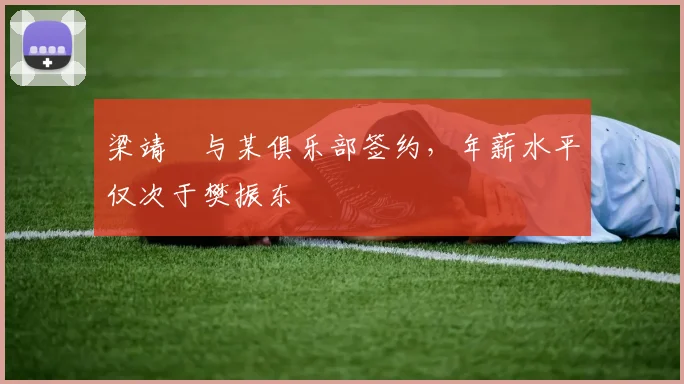 梁靖崑与某俱乐部签约，年薪水平仅次于樊振东
