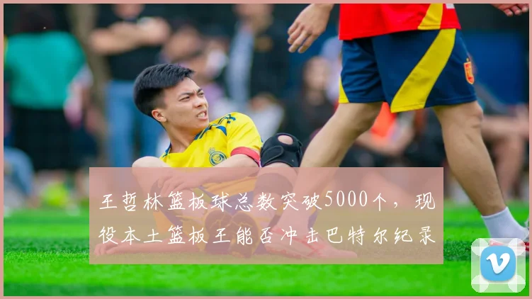 王哲林篮板球总数突破5000个，现役本土篮板王能否冲击巴特尔纪录？